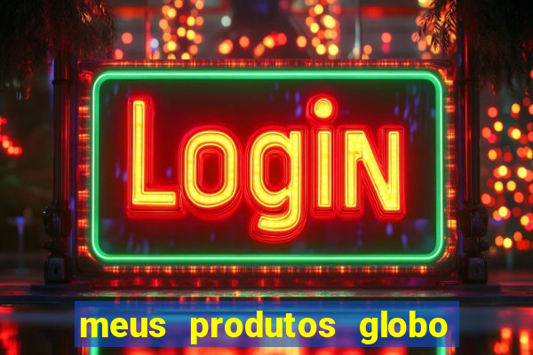 meus produtos globo com pagamento